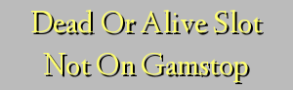 Dead Or Alive Slot Not On Gamstop